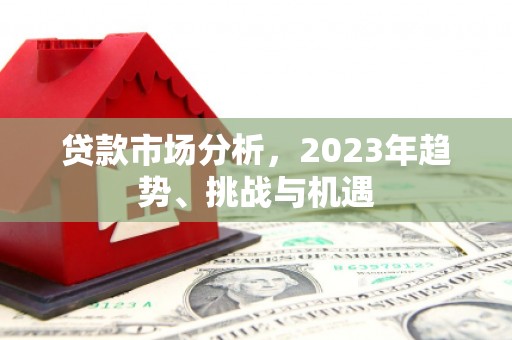 都江堰贷款市场分析，2023年趋势、挑战与机遇