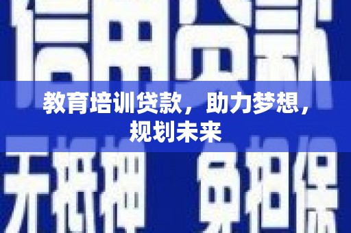 都江堰教育培训贷款，助力梦想，规划未来