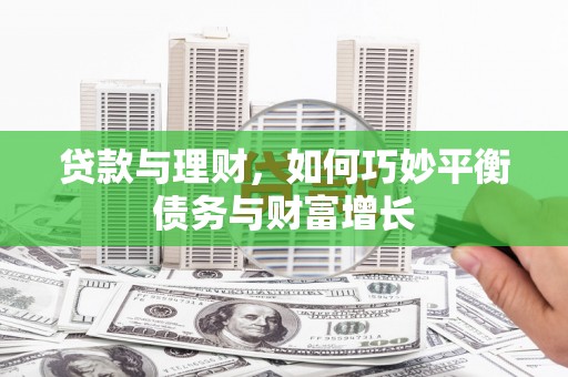 都江堰贷款与理财，如何巧妙平衡债务与财富增长