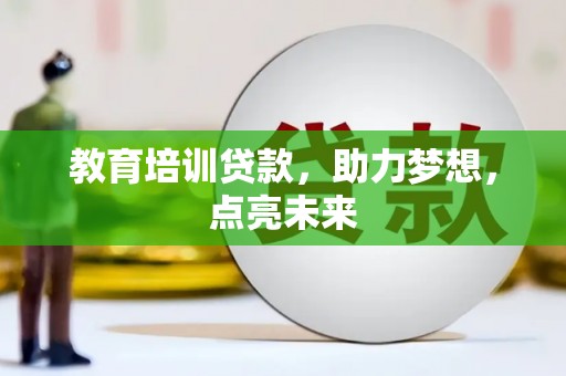 都江堰教育培训贷款，助力梦想，点亮未来