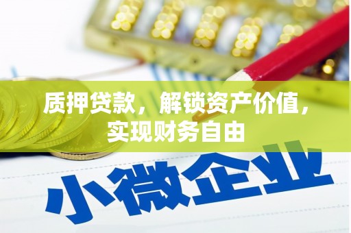 都江堰质押贷款，解锁资产价值，实现财务自由