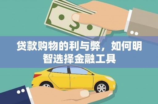都江堰贷款购物的利与弊，如何明智选择金融工具