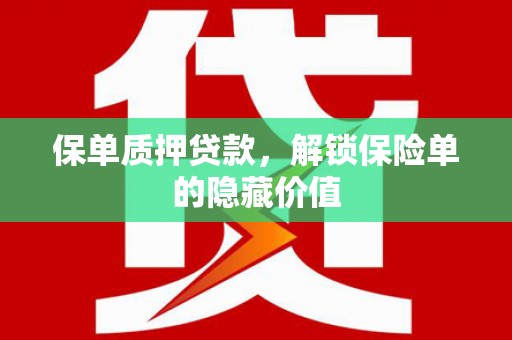 都江堰保单质押贷款，解锁保险单的隐藏价值