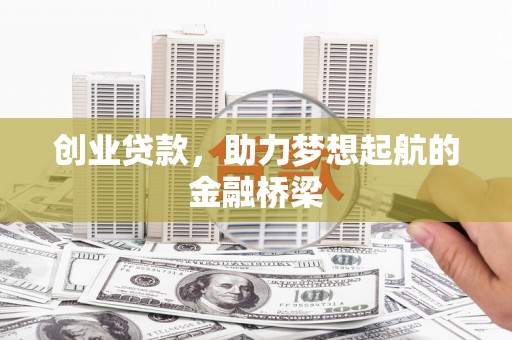 都江堰创业贷款，助力梦想起航的金融桥梁