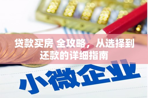 都江堰贷款买房 全攻略，从选择到还款的详细指南