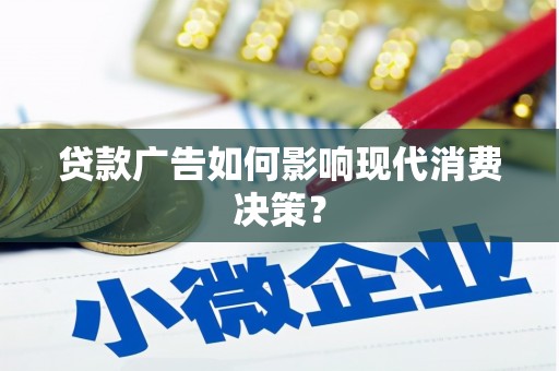 都江堰贷款广告如何影响现代消费决策？