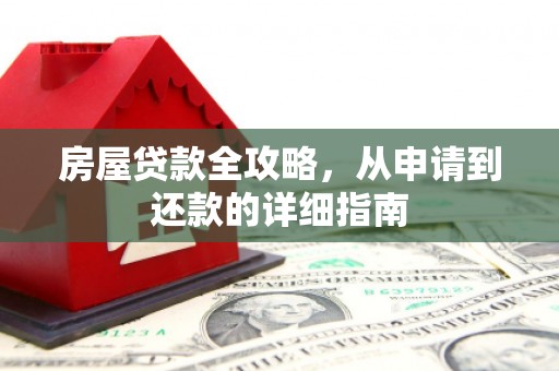 都江堰房屋贷款全攻略，从申请到还款的详细指南