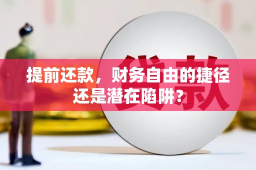 都江堰提前还款，财务自由的捷径还是潜在陷阱？