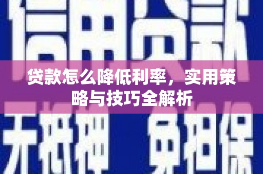 都江堰贷款怎么降低利率，实用策略与技巧全解析
