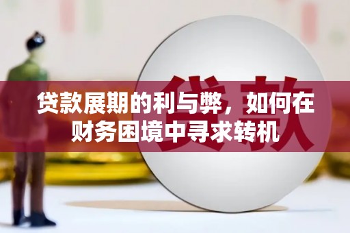 都江堰贷款展期的利与弊，如何在财务困境中寻求转机