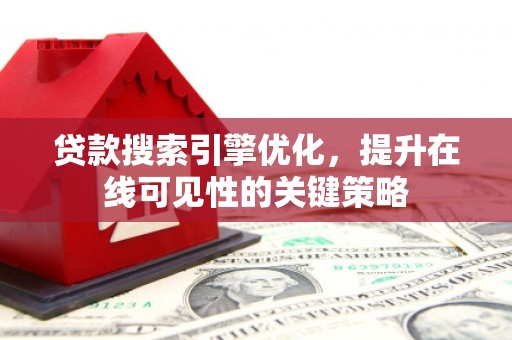 都江堰贷款搜索引擎优化，提升在线可见性的关键策略