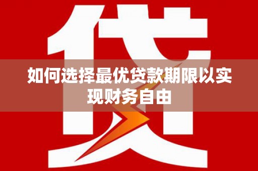 都江堰如何选择最优贷款期限以实现财务自由