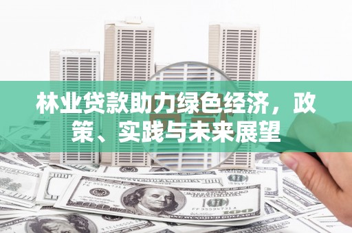 都江堰林业贷款助力绿色经济，政策、实践与未来展望