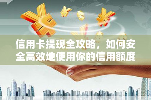 都江堰信用卡提现全攻略，如何安全高效地使用你的信用额度