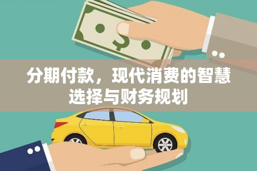 都江堰分期付款，现代消费的智慧选择与财务规划