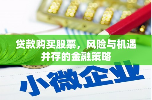 都江堰贷款购买股票，风险与机遇并存的金融策略
