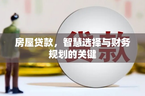 都江堰房屋贷款，智慧选择与财务规划的关键
