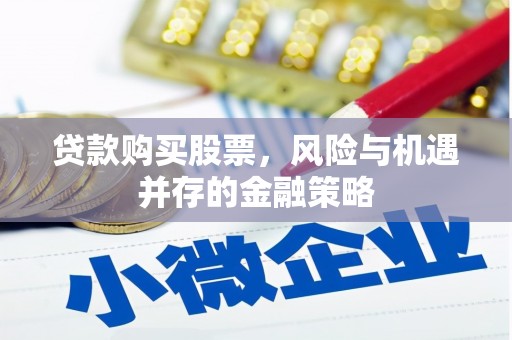 都江堰贷款购买股票，风险与机遇并存的金融策略