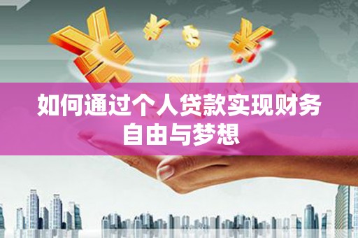 都江堰如何通过个人贷款实现财务自由与梦想