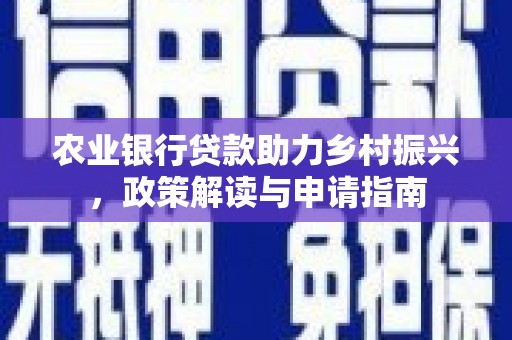 都江堰农业银行贷款助力乡村振兴，政策解读与申请指南