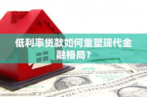 都江堰低利率贷款如何重塑现代金融格局？
