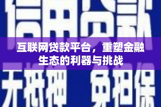 都江堰互联网贷款平台，重塑金融生态的利器与挑战