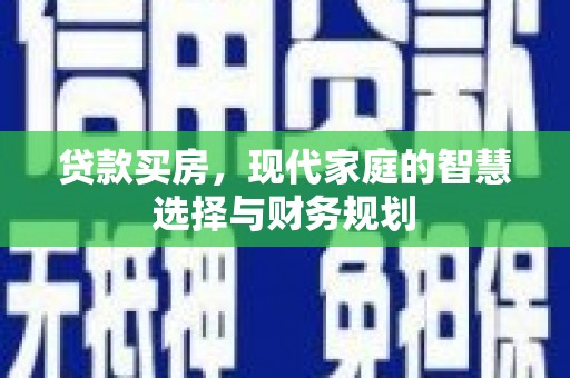 都江堰贷款买房，现代家庭的智慧选择与财务规划