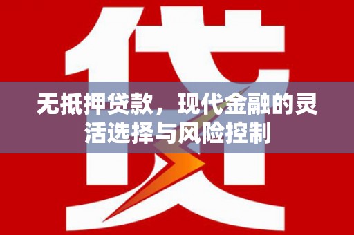 都江堰无抵押贷款，现代金融的灵活选择与风险控制