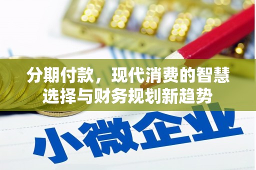 都江堰分期付款，现代消费的智慧选择与财务规划新趋势