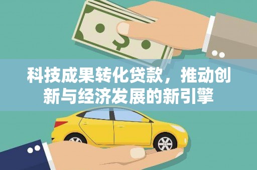 都江堰科技成果转化贷款，推动创新与经济发展的新引擎