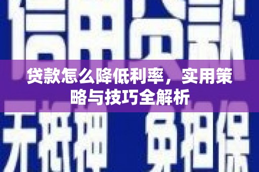 都江堰贷款怎么降低利率，实用策略与技巧全解析