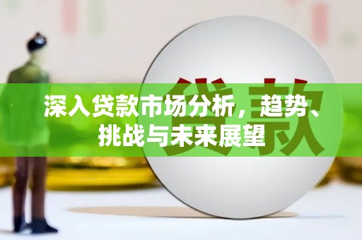 都江堰深入贷款市场分析，趋势、挑战与未来展望