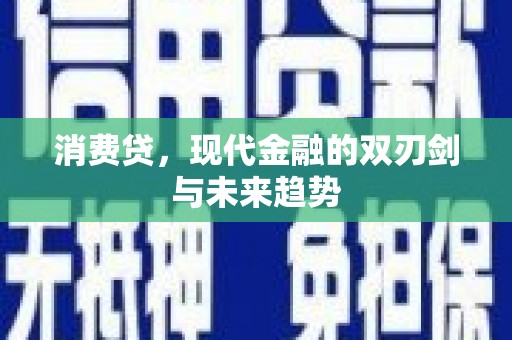 都江堰消费贷，现代金融的双刃剑与未来趋势