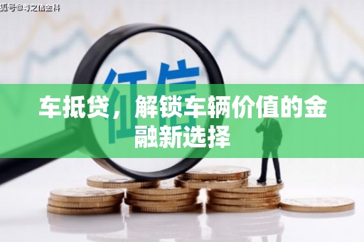 都江堰车抵贷，解锁车辆价值的金融新选择