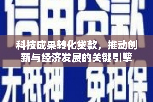 都江堰科技成果转化贷款，推动创新与经济发展的关键引擎
