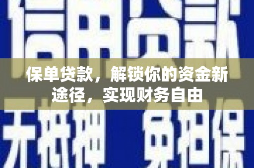 都江堰保单贷款，解锁你的资金新途径，实现财务自由
