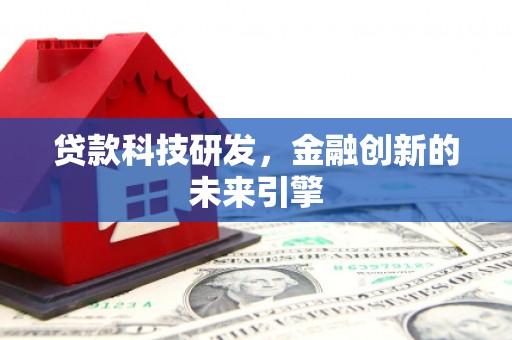 都江堰贷款科技研发，金融创新的未来引擎