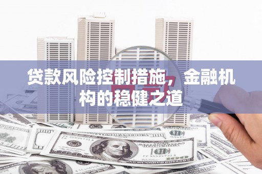 都江堰贷款风险控制措施，金融机构的稳健之道