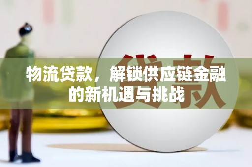 都江堰物流贷款，解锁供应链金融的新机遇与挑战