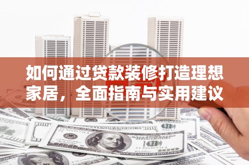 都江堰如何通过贷款装修打造理想家居，全面指南与实用建议