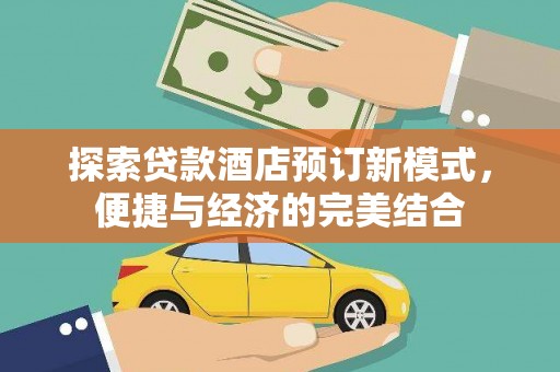 都江堰探索贷款酒店预订新模式，便捷与经济的完美结合