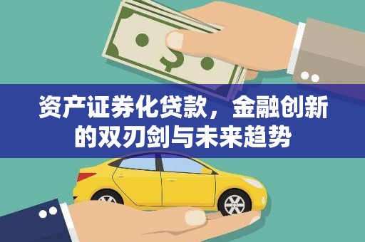 都江堰资产证券化贷款，金融创新的双刃剑与未来趋势