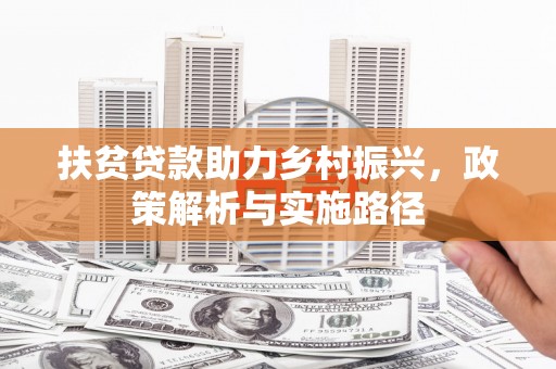 都江堰扶贫贷款助力乡村振兴，政策解析与实施路径