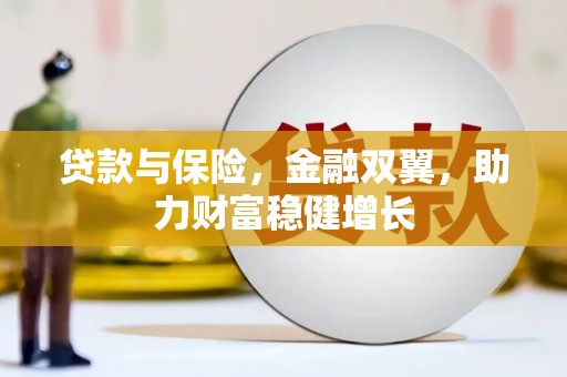 都江堰贷款与保险，金融双翼，助力财富稳健增长