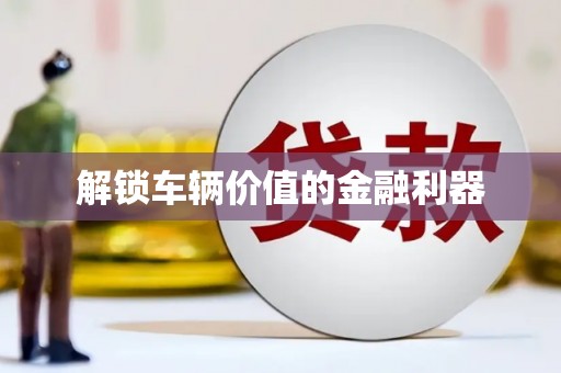 都江堰解锁车辆价值的金融利器