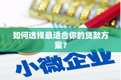 都江堰如何选择最适合你的贷款方案？