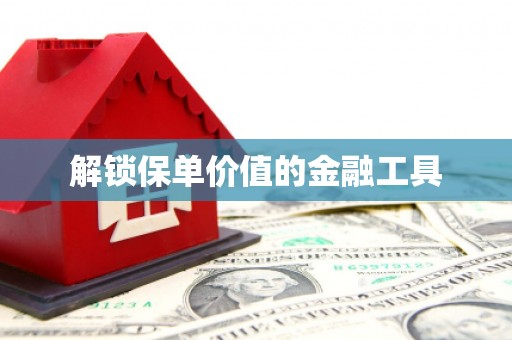 都江堰解锁保单价值的金融工具